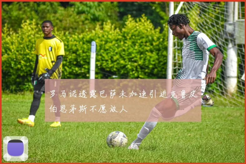 罗马诺透露巴萨未加速引进克鲁皮伯恩茅斯不愿放人