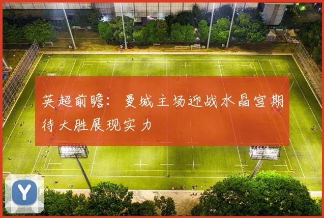 英超前瞻：曼城主场迎战水晶宫期待大胜展现实力