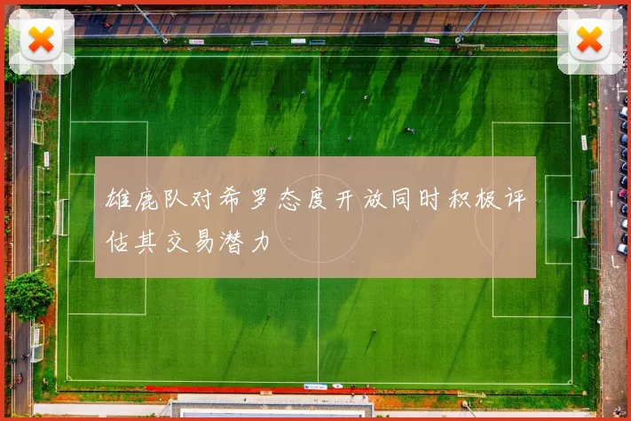 雄鹿队对希罗态度开放同时积极评估其交易潜力